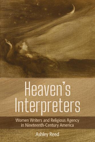 Бумажная книга «Heaven's Interpreters: Women Writers and Religious Agency in Nineteenth-Century America», автор Эшли Рид - фото №1