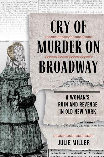 Паперова книга «Cry of Murder on Broadway: A Woman's Ruin and Revenge in Old New York», автор Джулі Міллер - фото №1