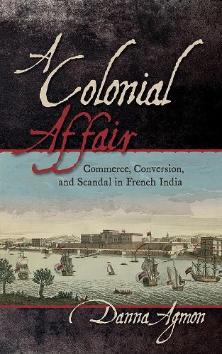 Бумажная книга «A Colonial Affair: Commerce, Conversion, and Scandal in French India», автор Данна Агмон - фото №1