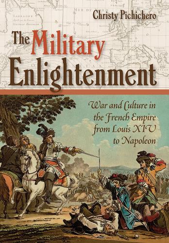 Бумажная книга «The Military Enlightenment: War and Culture in the French Empire from Louis XIV to Napoleon», автор Кристи Л. Пичичеро - фото №1