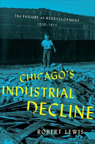 Бумажная книга «Chicago's Industrial Decline: The Failure of Redevelopment, 1920–1975», автор Роберт Льюис - фото №1