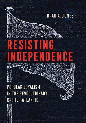 Паперова книга «Resisting Independence: Popular Loyalism in the Revolutionary British Atlantic», автор Бред А. Джонс - фото №1