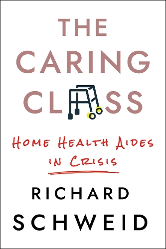 Бумажная книга «The Caring Class: Home Health Aides in Crisis», автор Ричард Швейд - фото №1