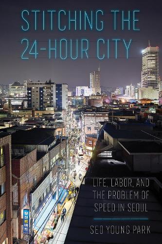 Бумажная книга «Stitching the 24-Hour City: Life, Labor, and the Problem of Speed in Seoul», автор Со Янг Пак - фото №1