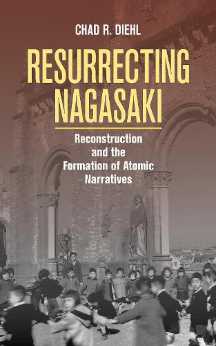 Бумажная книга «Resurrecting Nagasaki: Reconstruction and the Formation of Atomic Narratives», автор Чад Р. Дил - фото №1