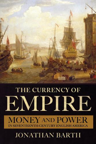 Бумажная книга «The Currency of Empire: Money and Power in Seventeenth-Century English America», автор Джонатан Барт - фото №1