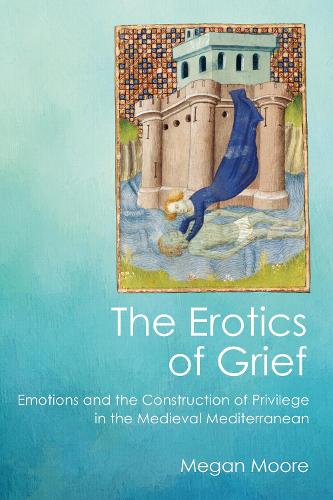 Бумажная книга «The Erotics of Grief: Emotions and the Construction of Privilege in the Medieval Mediterranean», автор Меган Мур - фото №1