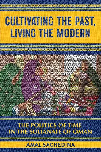 Паперова книга «Cultivating the Past, Living the Modern: The Politics of Time in the Sultanate of Oman», автор Амаль Сачедіна - фото №1