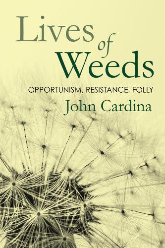 Бумажная книга «Lives of Weeds: Opportunism, Resistance, Folly», автор Джон Кардина - фото №1