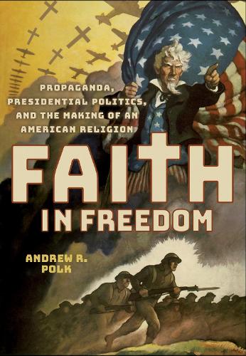 Бумажная книга «Faith in Freedom: Propaganda, Presidential Politics, and the Making of an American Religion», автор Эндрю Р. Полк - фото №1