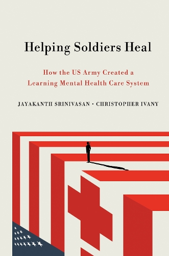 Паперова книга «Helping Soldiers Heal: How the US Army Created a Learning Mental Health Care System», авторів Крістофер Івані, Джаякант Шрінівасан - фото №1