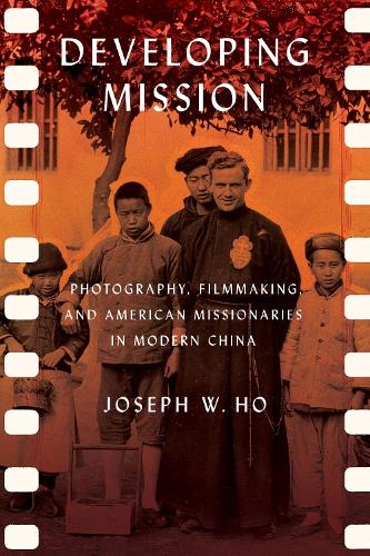 Бумажная книга «Developing Mission: Photography, Filmmaking, and American Missionaries in Modern China», автор Джозеф В. Хо - фото №1