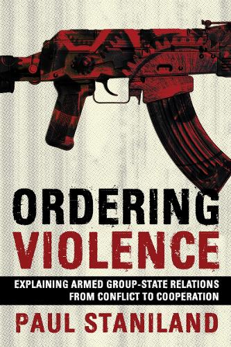 Бумажная книга «Ordering Violence: Explaining Armed Group-State Relations from Conflict to Cooperation», автор Пол Станиленд - фото №1