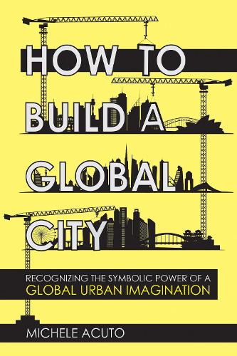 Паперова книга «How to Build a Global City: Recognizing the Symbolic Power of a Global Urban Imagination», автор Мікеле Акуто - фото №1