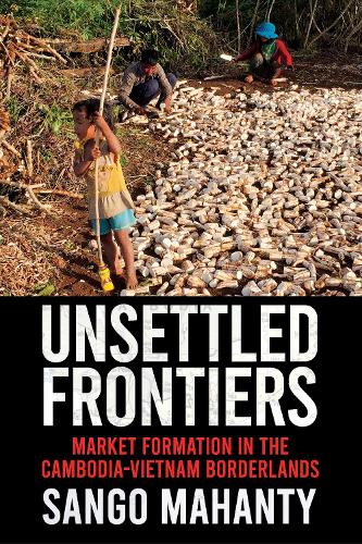 Паперова книга «Unsettled Frontiers: Market Formation in the Cambodia-Vietnam Borderlands», автор Санго Маханті - фото №1