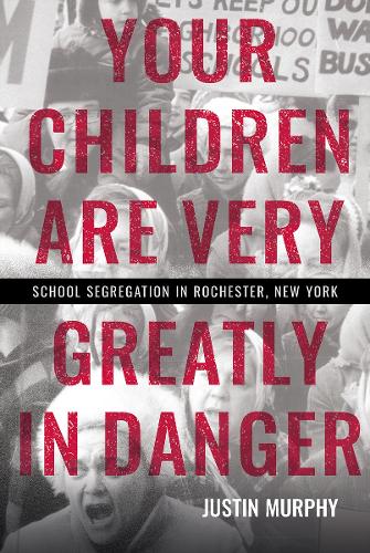 Бумажная книга «Your Children Are Very Greatly in Danger: School Segregation in Rochester, New York», автор Джастин Мерфи - фото №1