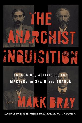 Паперова книга «The Anarchist Inquisition: Assassins, Activists, and Martyrs in Spain and France», автор Марк Брей - фото №1
