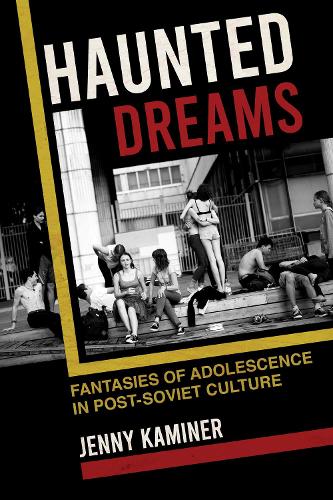 Бумажная книга «Haunted Dreams: Fantasies of Adolescence in Post-Soviet Culture», автор Дженни Каминер - фото №1