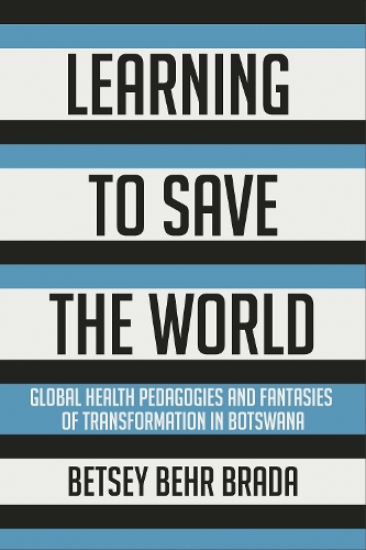 Бумажная книга «Learning to Save the World: Global Health Pedagogies and Fantasies of Transformation in Botswana», автор Бетси Бер Бреда - фото №1