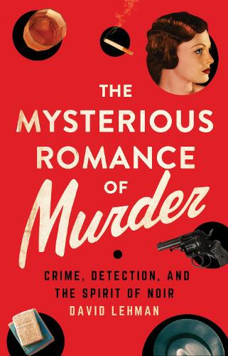Бумажная книга «The Mysterious Romance of Murder: Crime, Detection, and the Spirit of Noir», автор Дэвид Леман - фото №1