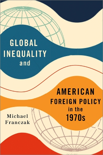 Бумажная книга «Global Inequality and American Foreign Policy in the 1970s», автор Майкл Франчак - фото №1