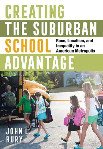 Бумажная книга «Creating the Suburban School Advantage: Race, Localism, and Inequality in an American Metropolis», автор Джон Л. Рюри - фото №1