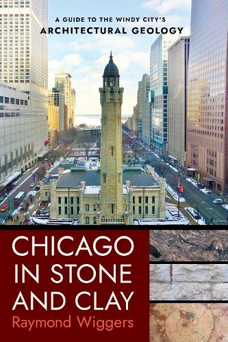 Паперова книга «Chicago in Stone and Clay: A Guide to the Windy City's Architectural Geology», автор Раймонд Віггерс - фото №1