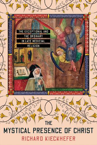 Бумажная книга «The Mystical Presence of Christ: The Exceptional and the Ordinary in Late Medieval Religion», автор Ричард Кикхефер - фото №1