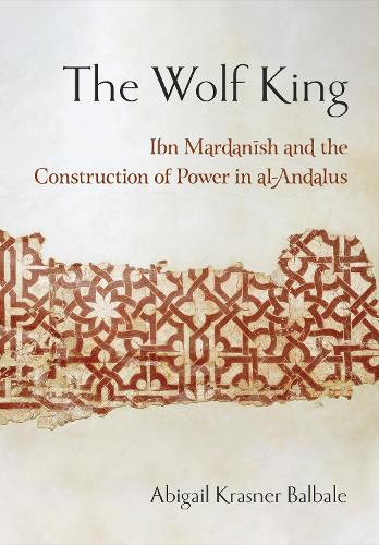 Бумажная книга «The Wolf King: Ibn Mardanish and the Construction of Power in al-Andalus», автор Эбигейл Краснер Балбале - фото №1