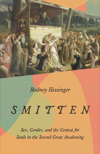Паперова книга «Smitten: Sex, Gender, and the Contest for Souls in the Second Great Awakening», автор Родні Гессінгер - фото №1
