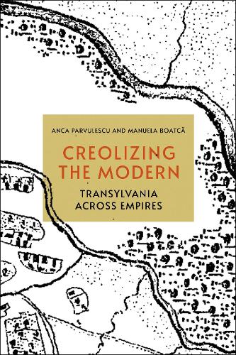 Бумажная книга «Creolizing the Modern: Transylvania across Empires», авторов Анка Парвулеску, Мануэла Боаткэ - фото №1