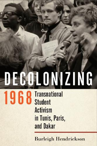 Бумажная книга «Decolonizing 1968: Transnational Student Activism in Tunis, Paris, and Dakar», автор Берли Хендриксон - фото №1