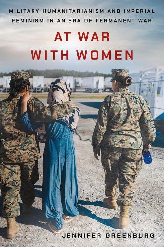 Бумажная книга «At War with Women: Military Humanitarianism and Imperial Feminism in an Era of Permanent War», автор Дженнифер Гринбург - фото №1