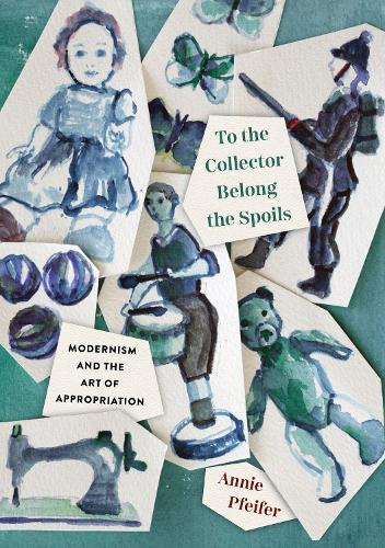 Паперова книга «To the Collector Belong the Spoils: Modernism and the Art of Appropriation», автор Енні Пфайфер - фото №1