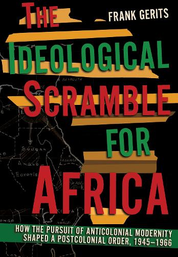 Бумажная книга «The Ideological Scramble for Africa: How the Pursuit of Anticolonial Modernity Shaped a Postcolonial Order, 1945–1966», автор Фрэнк Геритс - фото №1