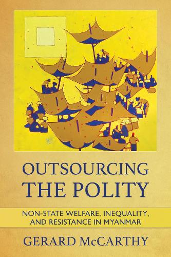 Бумажная книга «Outsourcing the Polity: Non-State Welfare, Inequality, and Resistance in Myanmar», автор Жерар Маккарти - фото №1