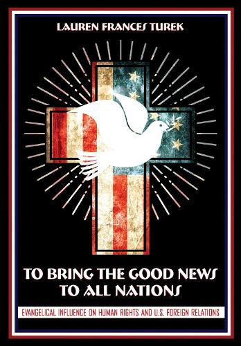 Бумажная книга «To Bring the Good News to All Nations: Evangelical Influence on Human Rights and U.S. Foreign Relations», автор Лорен Фрэнсис Турек - фото №1