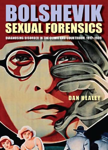 Бумажная книга «Bolshevik Sexual Forensics: Diagnosing Disorder in the Clinic and Courtroom, 1917–1939», автор Дэн Хили - фото №1