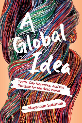 Бумажная книга «A Global Idea: Youth, City Networks, and the Struggle for the Arab World», автор Майсун Сукарие - фото №1