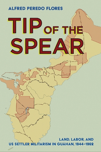 Бумажная книга «Tip of the Spear: Land, Labor, and US Settler Militarism in Guåhan, 1944–1962», автор Альфред Передо Флорес - фото №1
