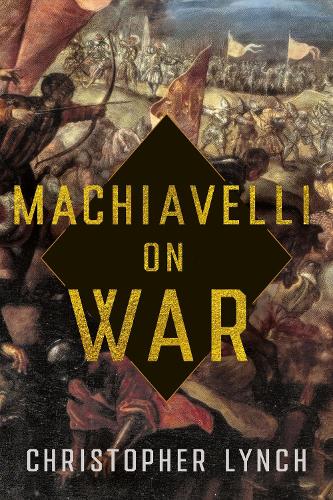 Бумажная книга «Machiavelli on War», автор Кристофер Линч - фото №1