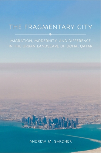 Бумажная книга «The Fragmentary City: Migration, Modernity, and Difference in the Urban Landscape of Doha, Qatar», автор Эндрю М. Гарднер - фото №1