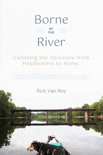 Паперова книга «Borne by the River: Canoeing the Delaware from Headwaters to Home», автор Рік Ван Ной - фото №1