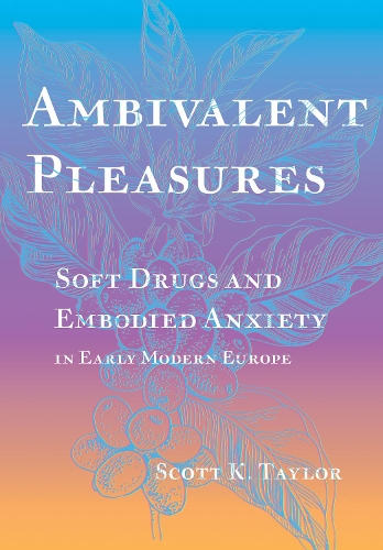 Бумажная книга «Ambivalent Pleasures: Soft Drugs and Embodied Anxiety in Early Modern Europe», автор Скотт К. Тейлор - фото №1