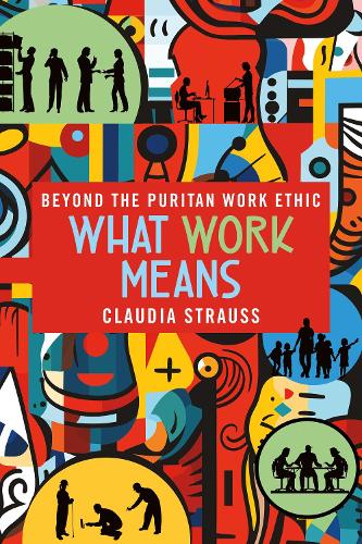 Паперова книга «What Work Means: Beyond the Puritan Work Ethic», автор Клаудія Штраус - фото №1