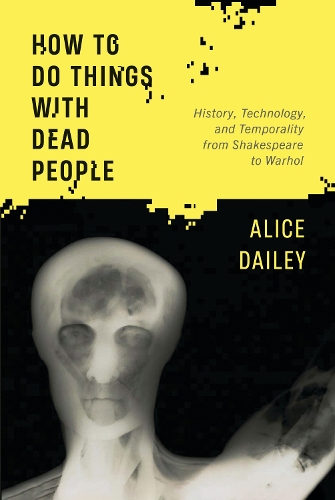 Бумажная книга «How to Do Things with Dead People: History, Technology, and Temporality from Shakespeare to Warhol», автор Алиса Дейли - фото №1