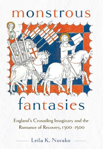 Бумажная книга «Monstrous Fantasies: England's Crusading Imaginary and the Romance of Recovery, 1300-1500», автор Лейла К. Норако - фото №1