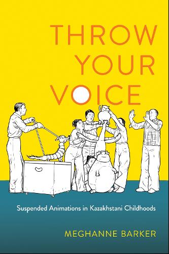 Бумажная книга «Throw Your Voice: Suspended Animations in Kazakhstani Childhoods», автор Меган Баркер - фото №1