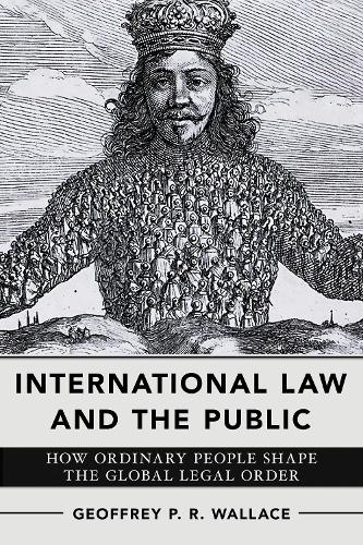 Паперова книга «International Law and the Public: How Ordinary People Shape the Global Legal Order», автор Джеффрі П. Р. Уоллес - фото №1