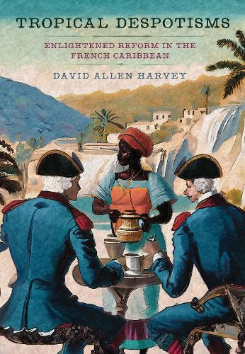 Паперова книга «Tropical Despotisms: Enlightened Reform in the French Caribbean», автор Девід Аллен Гарві - фото №1